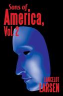 Sons of America, Vol. 2 di Lancelot Larsen edito da iUniverse