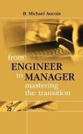 From Engineer to Manager Mastering the Transition di B. Michael Aucoin edito da ARTECH HOUSE INC