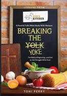 Breaking the Yoke - The Biblical Beginning...and End to Our Struggle with Food di Toni Perry edito da Grace Publishing