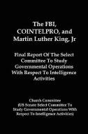 The FBI, Cointelpro, and Martin Luther King, JR.: Final Report of the Select Committee to Study Governmental Operations  di Church Committee edito da RED & BLACK PUBL