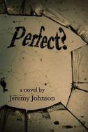 Perfect? di Jeremy Johnson edito da Black Rose Writing