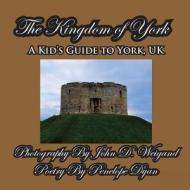 The Kingdom of York, A Kid's Guide To York, UK di Penelope Dyan edito da Bellissima Publishing LLC