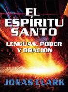 El Espiritu Santo: Lenguas, Poder y Oracion di Jonas A. Clark edito da SPIRIT OF LIFE MINISTRIES