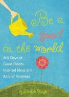 Be a Good in the World: 365 Days of Good Deeds, Inspired Ideas and Acts of Kindness di Brenda Knight edito da VIVA ED