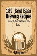 189 Best Beer Brewing Recipes: Brewing the World's Best Beer at Home Book 2 di George Braun edito da SPEEDY PUB LLC