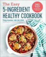 The Easy 5-Ingredient Healthy Cookbook: Simple Recipes to Make Healthy Eating Delicious di Toby Amidor edito da ROCKRIDGE PR