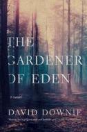 The Gardener of Eden di David Downie edito da Pegasus Books