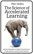 The Science of Accelerated Learning: Advanced Strategies for Quicker Comprehension, Greater Retention, and Systematic Ex di Peter Hollins edito da LIGHTNING SOURCE INC