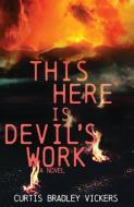 This Here Is Devil's Work di Curtis Bradley Vickers edito da University Of Nevada Press