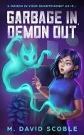 Garbage In, Demon Out: A Demon in your smartphone? As if... di M. David Scoble edito da LIGHTNING SOURCE INC