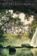 Spiritual Healing di Ernest Branch edito da XULON PR