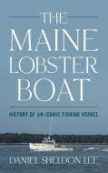The Maine Lobster Boat di Daniel Sheldon Lee edito da Down East Books