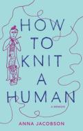 How to Knit a Human di Anna Jacobson edito da University of Georgia Press