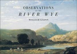 Observations on the River Wye di William Gilpin edito da Pallas Athene Publishers