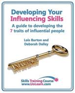 Developing Your Influencing Skills - How To Influence People By Increasing Your Credibility, Trustworthiness And Communication Skills di Lois Burton, Deborah Dalley edito da Universe Of Learning Ltd