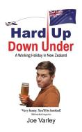 Hard Up Down Under: A Working Holiday in New Zealand di Joe Varley edito da Fisher King Publishing