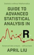 Guide to Advanced Statistical Analysis in R di April Liu edito da Vor Press