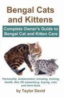 Bengal Cats and Kittens: Complete Owner's Guide to Bengal Cat and Kitten Care: Personality, Temperament, Breeding, Training, Health, Diet, Life di Taylor David edito da Ubiquitous Publishing
