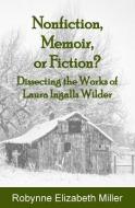 Nonfiction, Memoir, or Fiction?: Dissecting the Works of Laura Ingalls Wilder di Robynne Elizabeth Miller edito da LIGHTNING SOURCE INC