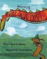 HENRY'S MIDDLE AGES CRISIS: THE ADVENTUR di A. K. SPRUTEY edito da LIGHTNING SOURCE UK LTD
