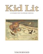 Kid Lit: An Introduction To Literary Cri di TOM DURWOOD edito da Lightning Source Uk Ltd