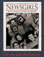 Newsgirls: Gutsy Pioneers in Canada's Newsrooms di Donna Jean MacKinnon edito da LEAPING LION BOOKS