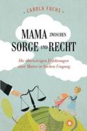 Mama Zwischen Sorge Und Recht: Die Aberwitzigen Erfahrungen Einer Mutter in Sachen Umgang di Carola Fuchs edito da Carola Fuchs