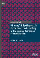 US Army's Effectiveness in Reconstruction According to the Guiding Principles of Stabilization di Diane E. Chido edito da Springer International Publishing