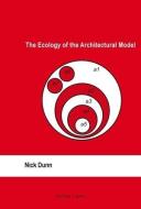 The Ecology of the Architectural Model di Nick Dunn edito da Lang, Peter