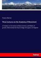 Three Lectures on the Anatomy of Movement di Francis Warner edito da hansebooks