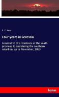 Four years in Secessia di E. C. Kent edito da hansebooks