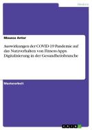 Auswirkungen der COVID-19 Pandemie auf das Nutzverhalten von Fitness-Apps. Digitalisierung in der Gesundheitsbranche di Moussa Antar edito da GRIN Verlag