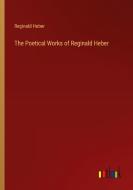 The Poetical Works of Reginald Heber di Reginald Heber edito da Outlook Verlag