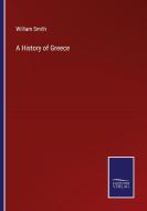 A History of Greece di William Smith edito da Salzwasser Verlag