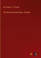 The Street and the Flower. A Novel di Harr Wagner, E. T. Bunyan edito da Outlook Verlag