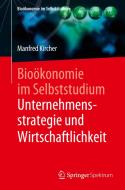 Bioökonomie im Selbststudium: Unternehmensstrategie und Wirtschaftlichkeit di Manfred Kircher edito da Springer-Verlag GmbH