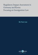 Regulatory Impact Assessment in Germany and Korea: Focusing on Immigration Law di Bo Yeon Lee edito da PubliQation
