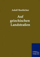 Auf griechischen Landstraßen di Adolf Boetticher edito da TP Verone Publishing