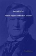 Richard Wagner und Friedrich Nietzsche di Eduard Kulke edito da Europäischer Musikverlag