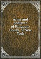 Arms And Pedigree Of Kingdon-gould, Of New York di The Grafton Press Genealogi Department edito da Book On Demand Ltd.