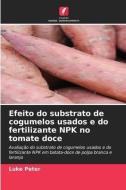 Efeito do substrato de cogumelos usados e do fertilizante NPK no tomate doce di Luke Peter edito da Edições Nosso Conhecimento