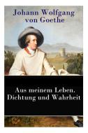 Aus Meinem Leben. Dichtung Und Wahrheit di Johann Wolfgang Von Goethe edito da E-artnow