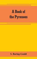 A book of the Pyrenees di S. Baring-Gould edito da Alpha Editions