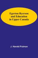Egerton Ryerson And Education In Upper Canada di J. Harold Putman edito da Alpha Editions