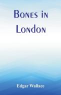 Bones in London di Edgar Wallace edito da Alpha Editions