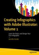 Creating Infographics with Adobe Illustrator: Volume 1: Learn the Basics and Design Your First Infographic di Jennifer Harder edito da APRESS