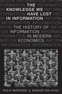 The Knowledge We Have Lost in Information: The History of Information in Modern Economics di Philip Mirowski, Edward Nik-Khah edito da OXFORD UNIV PR