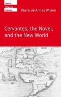 Cervantes, the Noval, and the New World di Diana De Armas Wilson edito da OXFORD UNIV PR