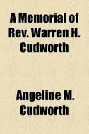 A Memorial Of Rev. Warren H. Cudworth di Angeline M. Cudworth edito da General Books Llc