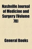Nashville Journal Of Medicine And Surgery (volume 70) di Unknown Author, Books Group edito da General Books Llc